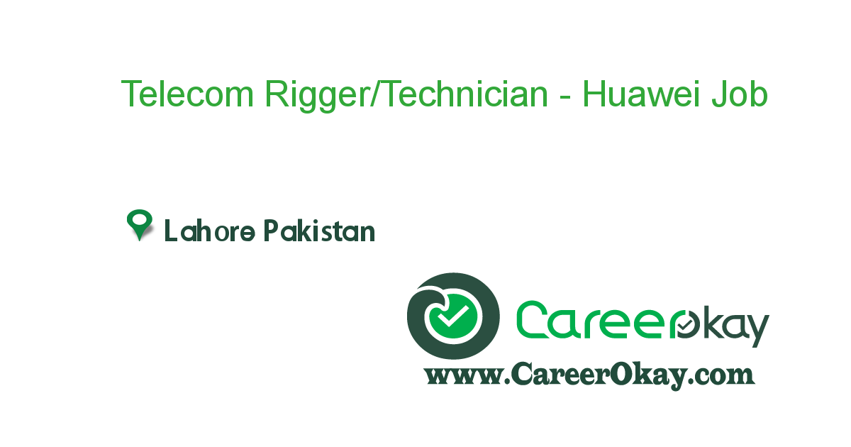 Telecom Rigger/Technician - Huawei Experienced